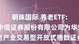明珠国际 养老ETF: 关于同意中信证券股份有限公司为华宝中证养老产业交易型开放式指数证券投资基金提供一般做市服务的公告